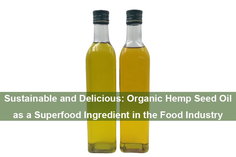 Durable et délicieux : l'huile de graines de chanvre biologique comme ingrédient superalimentaire dans l'industrie alimentaire Sustainable and Delicious: Organic Hemp Seed Oil as a Superfood Ingredient in the Food Industry