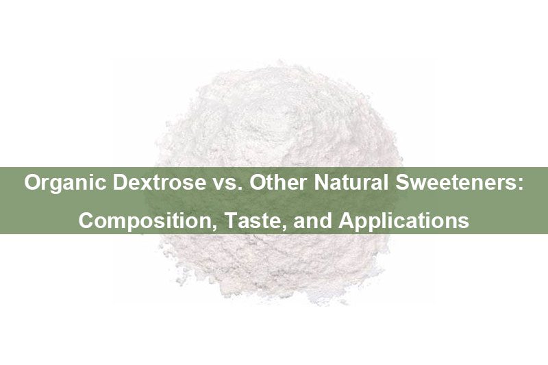 Dextrose organique vs autres édulcorants naturels : composition, goût et applications Organic Dextrose vs. Other Natural Sweeteners: Composition, Taste, and Applications