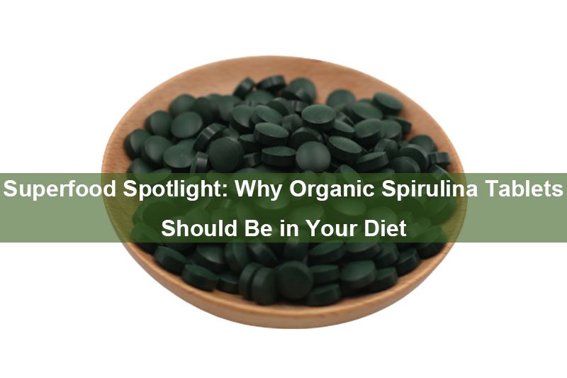 Pleins feux sur les superaliments : pourquoi les comprimés de spiruline biologique devraient figurer dans votre alimentation Superfood Spotlight: Why Organic Spirulina Tablets Should Be in Your Diet