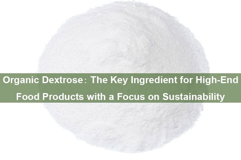 Dextrose biologique : L'ingrédient clé pour les produits alimentaires haut de gamme axés sur la durabilité Dextrose biologique : L'ingrédient clé pour les produits alimentaires haut de gamme axés sur la durabilité