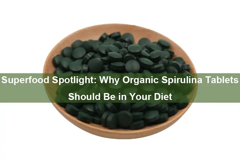 Pleins feux sur les superaliments : pourquoi les comprimés de spiruline biologique devraient figurer dans votre alimentation Superfood Spotlight: Why Organic Spirulina Tablets Should Be in Your Diet